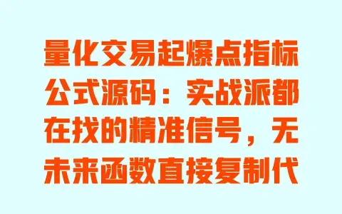 量化交易起爆点指标公式源码:实战派都在找的精准信号,无未来函数直接复制代码 量化交易起爆点指标公式源码:实战派都在找的精准信号,无未来函数直接复制代码