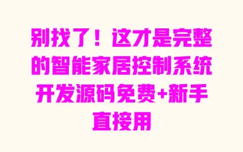 别找了!这才是完整的智能家居控制系统开发源码免费+新手直接用 别找了!这才是完整的智能家居控制系统开发源码免费+新手直接用