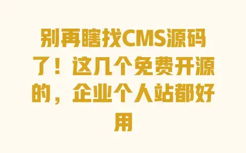 别再瞎找CMS源码了!这几个免费开源的,企业个人站都好用 别再瞎找CMS源码了!这几个免费开源的,企业个人站都好用