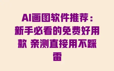 AI画图软件推荐:新手必看的免费好用款 亲测直接用不踩雷 AI画图软件推荐:新手必看的免费好用款 亲测直接用不踩雷
