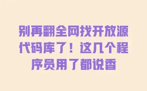 别再翻全网找开放源代码库了!这几个程序员用了都说香 别再翻全网找开放源代码库了!这几个程序员用了都说香