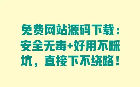免费网站源码下载:安全无毒+好用不踩坑,直接下不绕路! 免费网站源码下载:安全无毒+好用不踩坑,直接下不绕路!