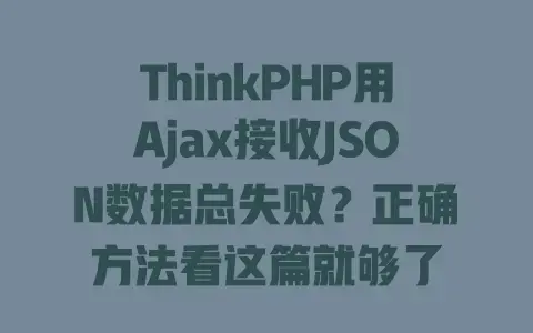 ThinkPHP用Ajax接收JSON数据总失败?正确方法看这篇就够了 ThinkPHP用Ajax接收JSON数据总失败?正确方法看这篇就够了