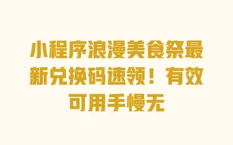 小程序浪漫美食祭最新兑换码速领!有效可用手慢无 小程序浪漫美食祭最新兑换码速领!有效可用手慢无