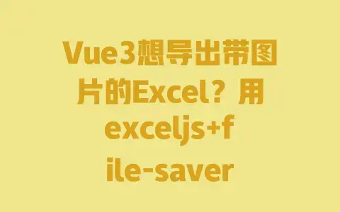 Vue3想导出带图片的Excel?用exceljs+file-saver的完整方案帮你搞定 Vue3想导出带图片的Excel?用exceljs+file-saver的完整方案帮你搞定