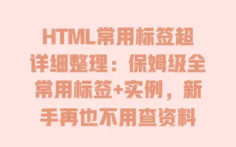 HTML常用标签超详细整理：保姆级全常用标签+实例，新手再也不用查资料