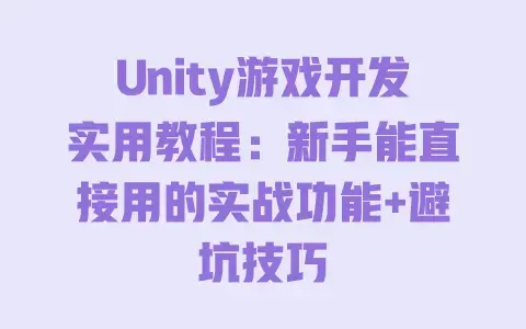 Unity游戏开发实用教程:新手能直接用的实战功能+避坑技巧 Unity游戏开发实用教程:新手能直接用的实战功能+避坑技巧