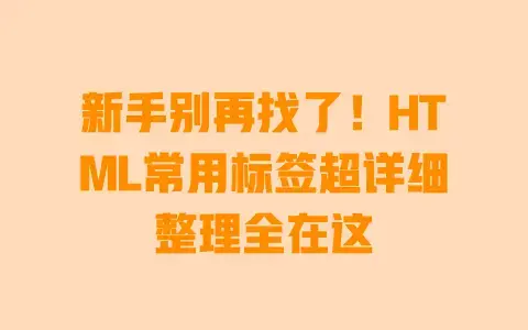 新手别再找了！HTML常用标签超详细整理全在这