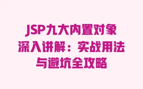 JSP九大内置对象深入讲解:实战用法与避坑全攻略 JSP九大内置对象深入讲解:实战用法与避坑全攻略