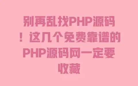 别再乱找PHP源码!这几个免费靠谱的PHP源码网一定要收藏 别再乱找PHP源码!这几个免费靠谱的PHP源码网一定要收藏