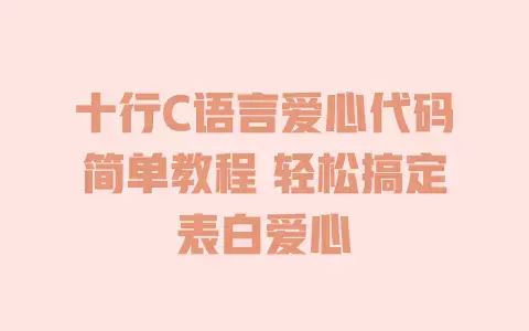 十行C语言爱心代码简单教程 轻松搞定表白爱心 十行C语言爱心代码简单教程 轻松搞定表白爱心