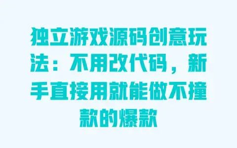 独立游戏源码创意玩法:不用改代码,新手直接用就能做不撞款的爆款 独立游戏源码创意玩法:不用改代码,新手直接用就能做不撞款的爆款