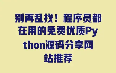 别再乱找!程序员都在用的免费优质Python源码分享网站推荐 别再乱找!程序员都在用的免费优质Python源码分享网站推荐