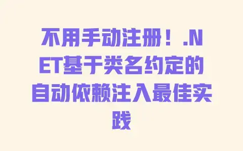 不用手动注册!.NET基于类名约定的自动依赖注入最佳实践 不用手动注册!.NET基于类名约定的自动依赖注入最佳实践