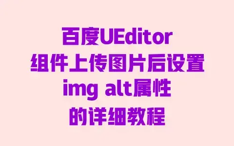 百度UEditor组件上传图片后设置img alt属性的详细教程