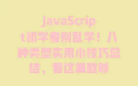 JavaScript初学者别乱学!八种类型实用小技巧总结,看这篇就够 JavaScript初学者别乱学!八种类型实用小技巧总结,看这篇就够