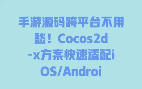 手游源码跨平台不用愁！Cocos2d-x方案快速适配iOS/Android