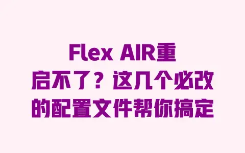 Flex AIR重启不了?这几个必改的配置文件帮你搞定 Flex AIR重启不了?这几个必改的配置文件帮你搞定