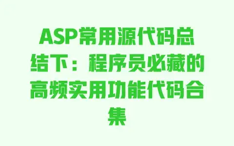 ASP常用源代码总结下:程序员必藏的高频实用功能代码合集 ASP常用源代码总结下:程序员必藏的高频实用功能代码合集