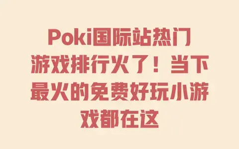 Poki国际站热门游戏排行火了!当下最火的免费好玩小游戏都在这 Poki国际站热门游戏排行火了!当下最火的免费好玩小游戏都在这
