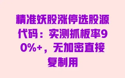 精准妖股涨停选股源代码:实测抓板率90%+,无加密直接复制用 精准妖股涨停选股源代码:实测抓板率90%+,无加密直接复制用