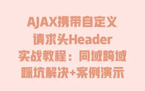 AJAX携带自定义请求头Header实战教程:同域跨域踩坑解决+案例演示 AJAX携带自定义请求头Header实战教程:同域跨域踩坑解决+案例演示