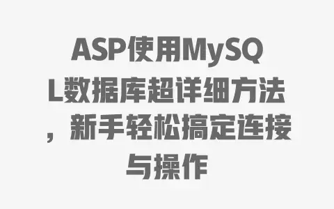 ASP使用MySQL数据库超详细方法,新手轻松搞定连接与操作 ASP使用MySQL数据库超详细方法,新手轻松搞定连接与操作