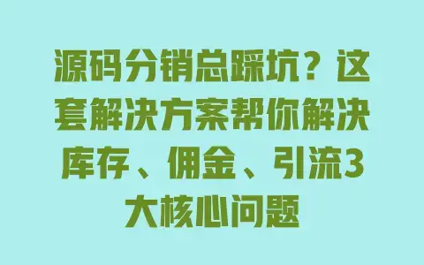 源码分销总踩坑?这套解决方案帮你解决库存、佣金、引流3大核心问题 源码分销总踩坑?这套解决方案帮你解决库存、佣金、引流3大核心问题