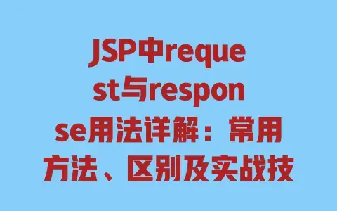 JSP中request与response用法详解:常用方法、区别及实战技巧一篇讲透 JSP中request与response用法详解:常用方法、区别及实战技巧一篇讲透