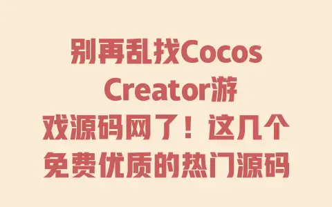 别再乱找Cocos Creator游戏源码网了!这几个免费优质的热门源码站赶紧收藏 别再乱找Cocos Creator游戏源码网了!这几个免费优质的热门源码站赶紧收藏