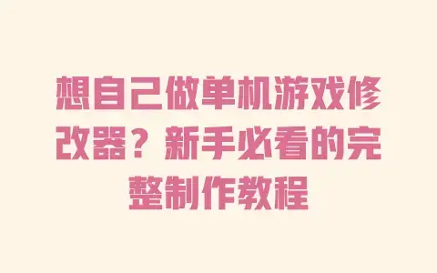 想自己做单机游戏修改器?新手必看的完整制作教程 想自己做单机游戏修改器?新手必看的完整制作教程