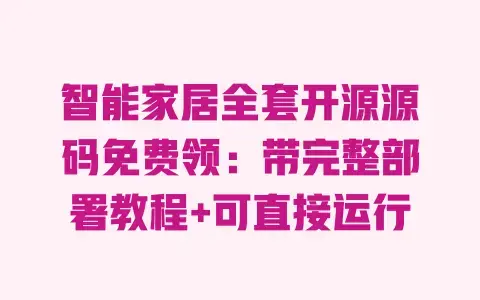 智能家居全套开源源码免费领:带完整部署教程+可直接运行 智能家居全套开源源码免费领:带完整部署教程+可直接运行