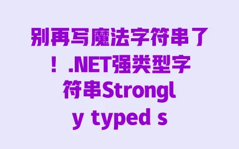 别再写魔法字符串了!.NET强类型字符串Strongly typed string详解,代码安全优雅的秘诀 别再写魔法字符串了!.NET强类型字符串Strongly typed string详解,代码安全优雅的秘诀
