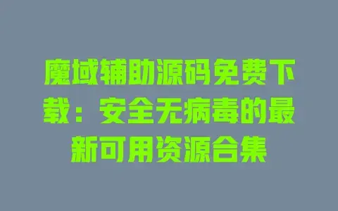 魔域辅助源码免费下载:安全无病毒的最新可用资源合集 魔域辅助源码免费下载:安全无病毒的最新可用资源合集