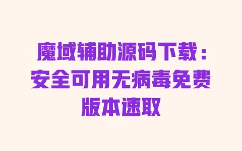 魔域辅助源码下载:安全可用无病毒免费版本速取 魔域辅助源码下载:安全可用无病毒免费版本速取
