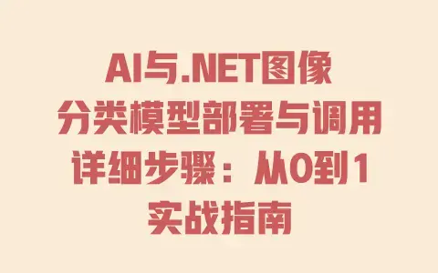 AI与.NET图像分类模型部署与调用详细步骤:从0到1实战指南 AI与.NET图像分类模型部署与调用详细步骤:从0到1实战指南