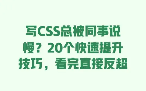 写CSS总被同事说慢?20个快速提升技巧,看完直接反超 写CSS总被同事说慢?20个快速提升技巧,看完直接反超
