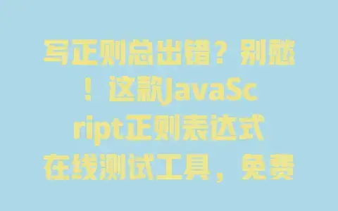 写正则总出错？别愁！这款JavaScript正则表达式在线测试工具，免费好用还快