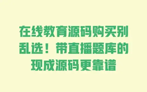 在线教育源码购买别乱选!带直播题库的现成源码更靠谱 在线教育源码购买别乱选!带直播题库的现成源码更靠谱