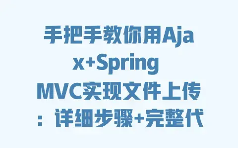 手把手教你用Ajax+Spring MVC实现文件上传：详细步骤+完整代码