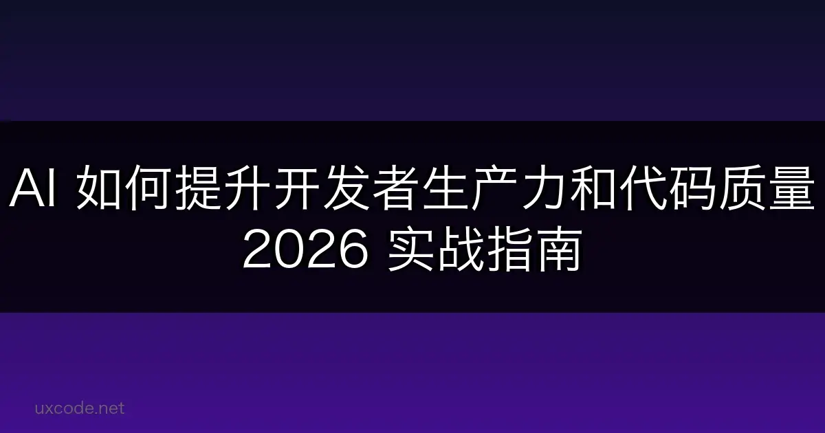 📈 AI 如何提升开发者生产力和代码质量：2026 实战指南