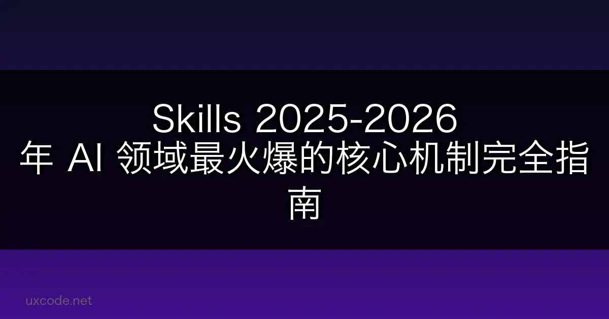 Skills：2025-2026 年 AI 领域最火爆的核心机制完全指南