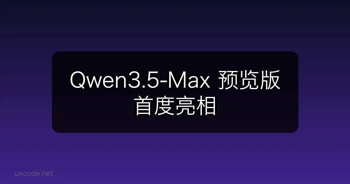 Qwen3.5-Max 预览版首度亮相，阿里千问登顶中国最强模型