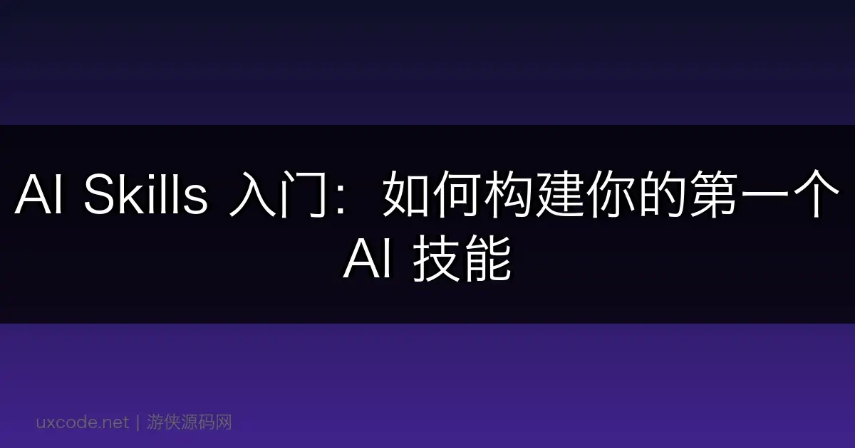 AI Skills 入门：如何构建你的第一个 AI 技能