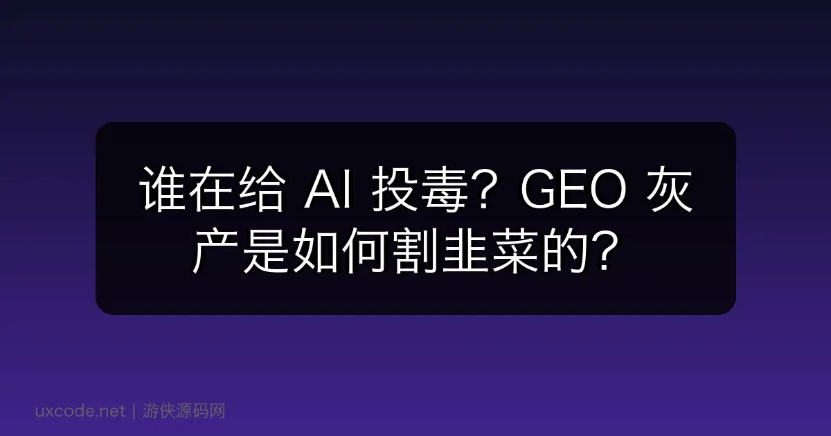 谁在给 AI 投毒？GEO 灰产是如何割韭菜的？