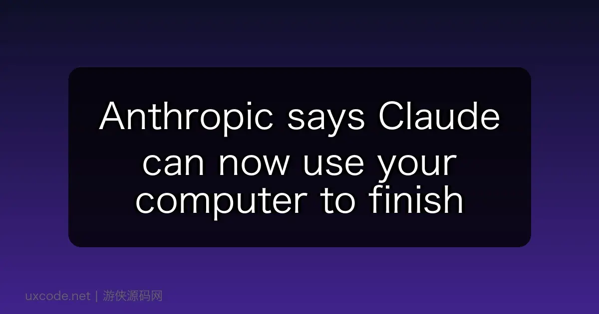 Anthropic says Claude can now use your computer to finish tasks for you in AI agent push