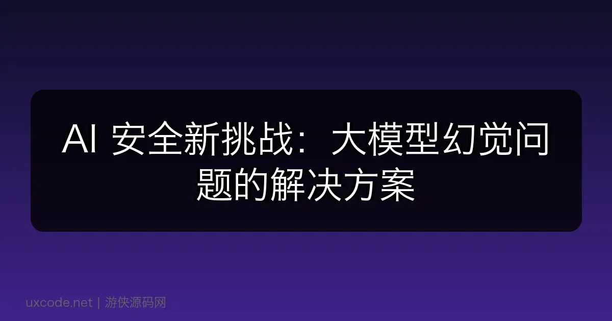 AI 安全新挑战：大模型幻觉问题的解决方案