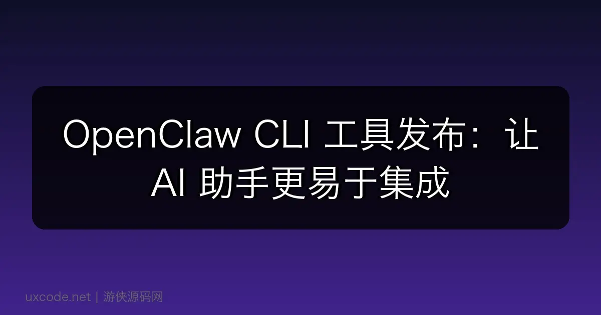 OpenClaw CLI 工具发布：让 AI 助手更易于集成