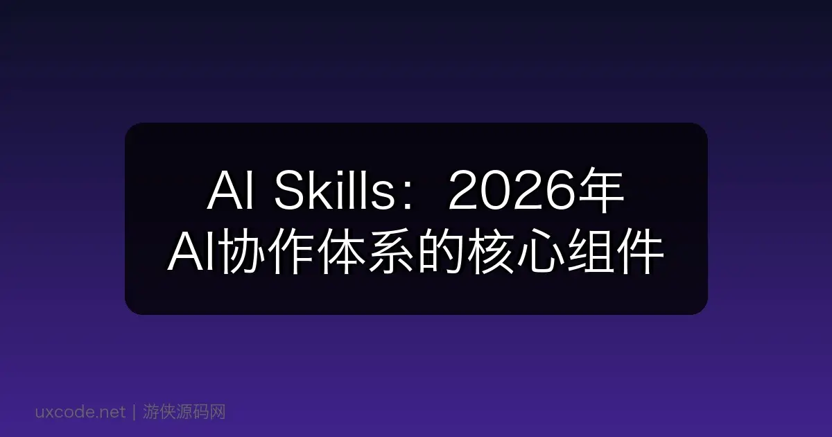 AI Skills:2026年AI协作体系的核心组件
