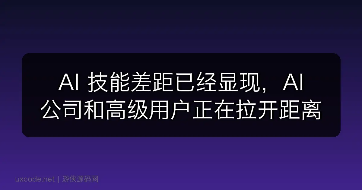 AI 技能差距已经显现，AI 公司和高级用户正在拉开距离